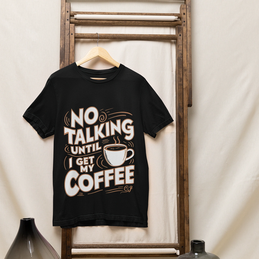 no talking until i get my coffee t shirt